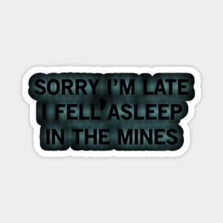 SORRY I’M LATE I FELL ASLEEP IN THE MINES Sticker